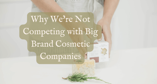 Why We're Not Competing With Big Brand Cosmetic Companies